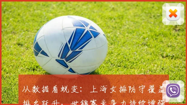 从数据看蜕变：上海女排防守覆盖排名跃升，世锦赛竞争力持续增强